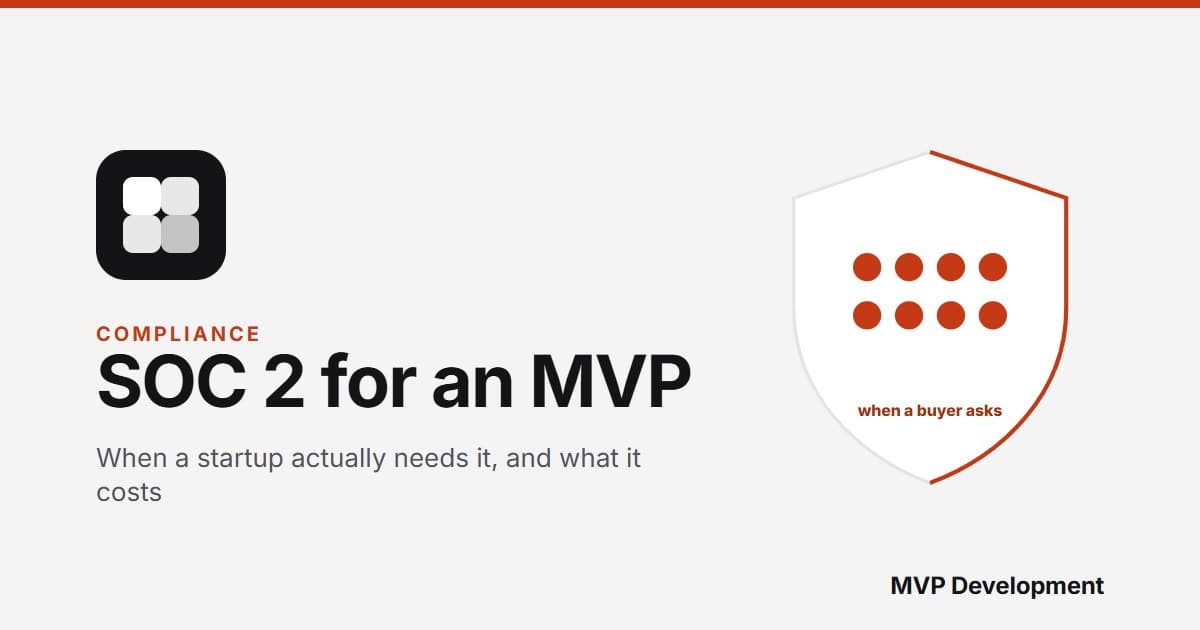 SOC 2 for an MVP: When a Startup Actually Needs It, What It Costs, and How to Build So It Is Not a Rewrite